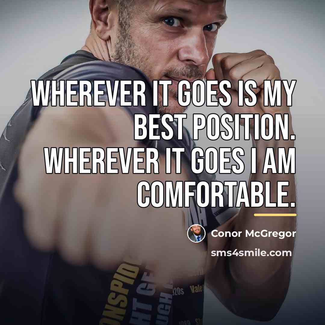 “Wherever it goes is my best position. Wherever it goes…” quote by Conor McGregor