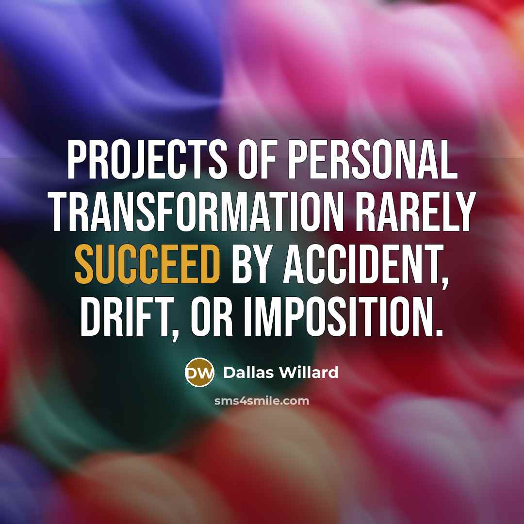 “Projects of personal transformation rarely succeed by accident, drift, or…” quote by Dallas Willard
