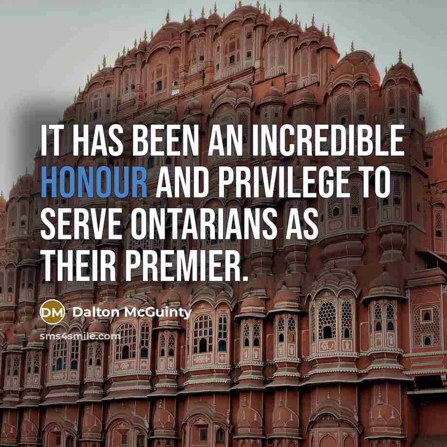 “It has been an incredible honour and privilege to serve…” quote by Dalton McGuinty