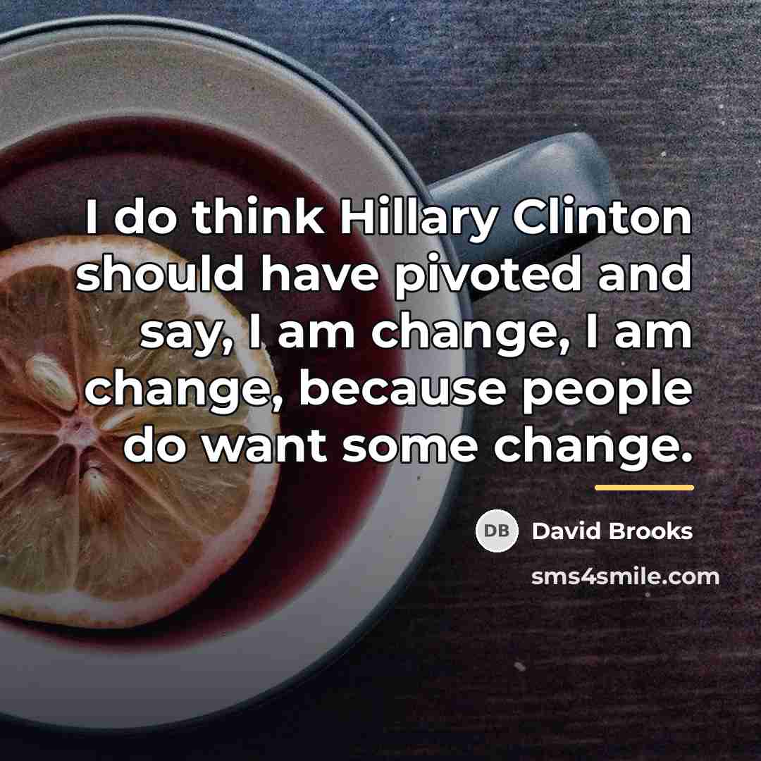 “I do think Hillary Clinton should have pivoted and say,…” quote by David Brooks
