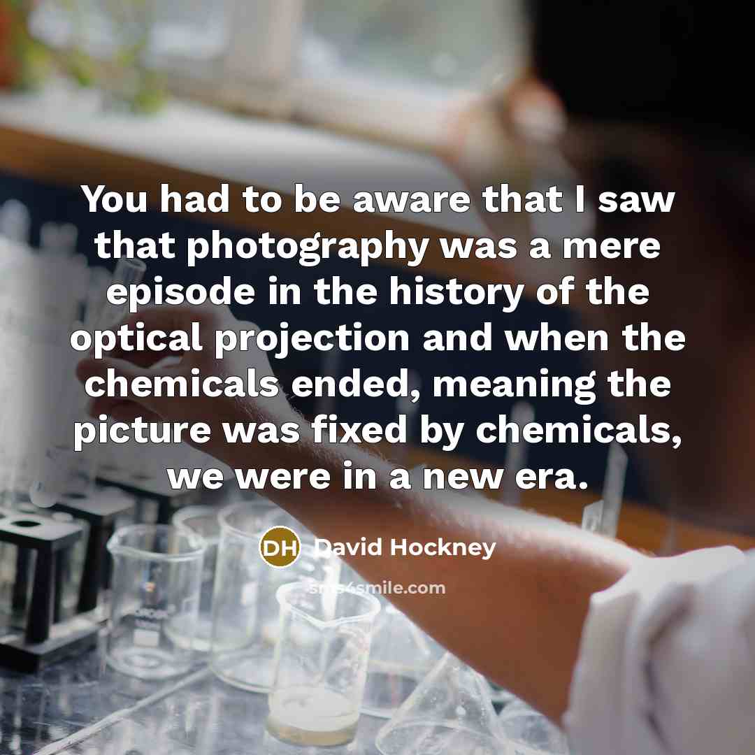 “You had to be aware that I saw that photography…” quote by David Hockney