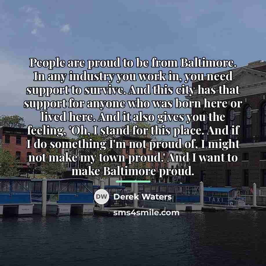 “People are proud to be from Baltimore. In any industry…” quote by Derek Waters