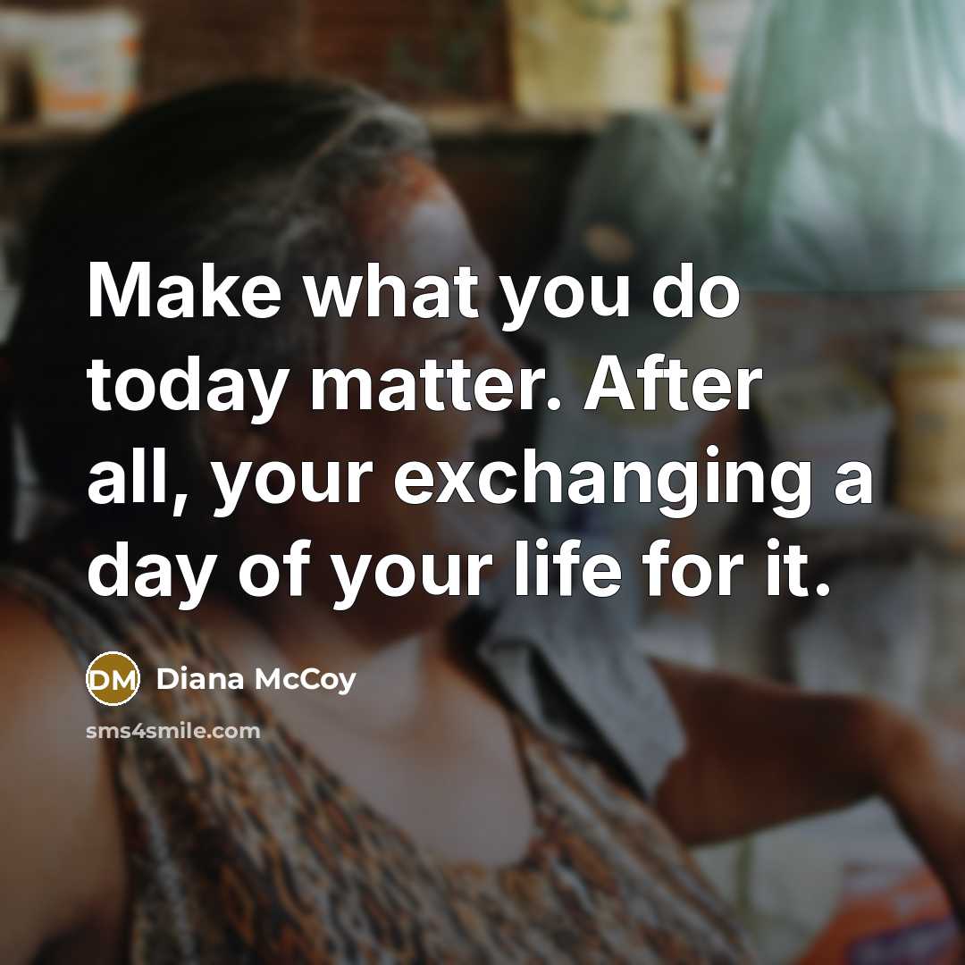 “Make what you do today matter. After all, your exchanging…” quote by Diana McCoy