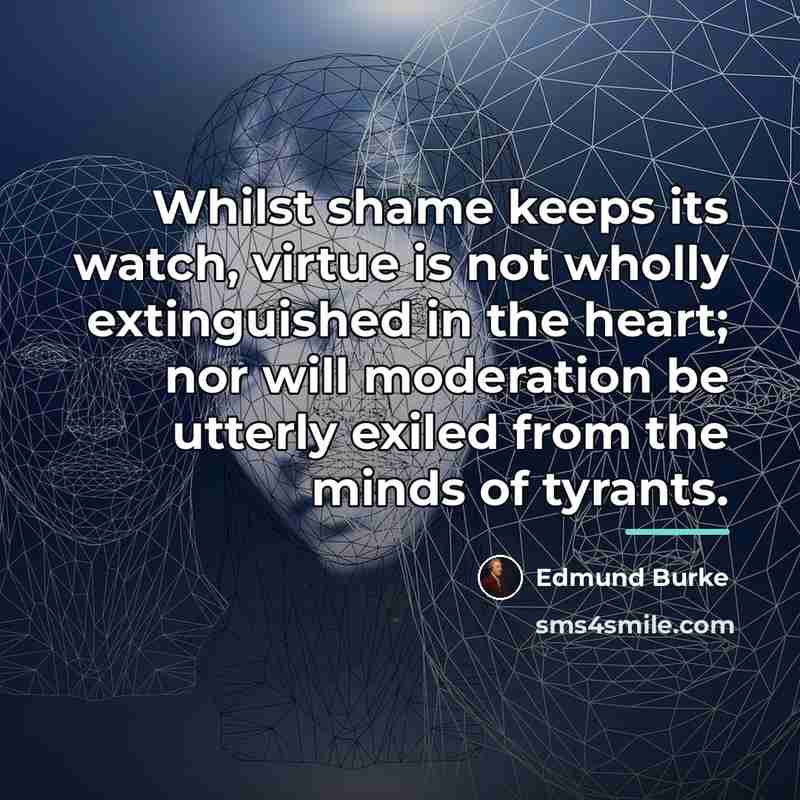 “Whilst shame keeps its watch, virtue is not wholly extinguished…” quote by Edmund Burke