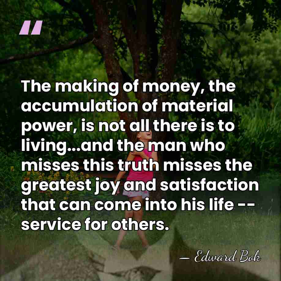 The making of money, the accumulation of material power, is not all&hellip; - Edward Bok