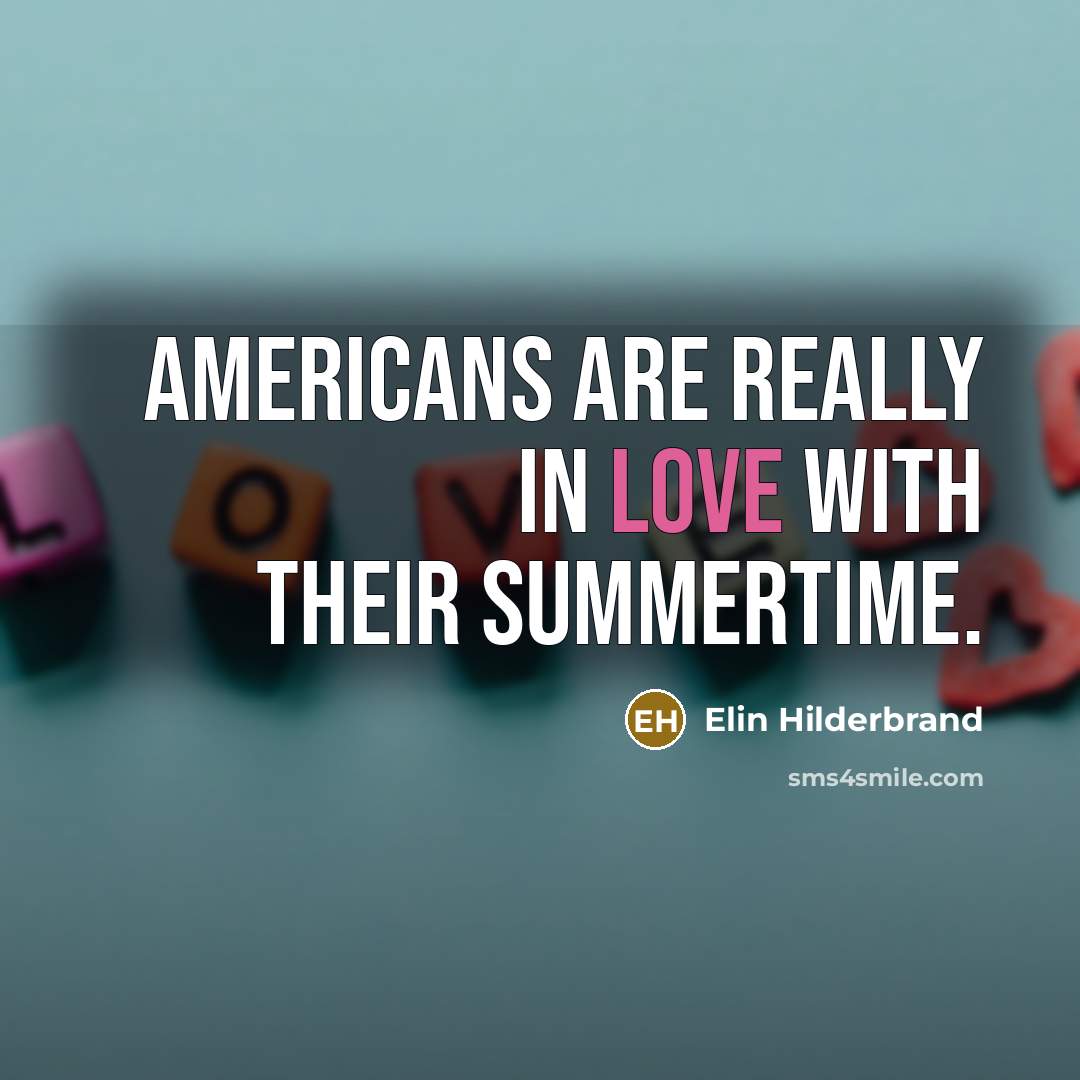 “Americans are really in love with their summertime.…” quote by Elin Hilderbrand