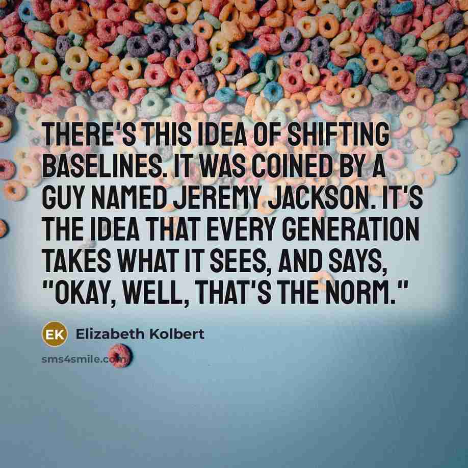 “There's this idea of shifting baselines. It was coined by…” quote by Elizabeth Kolbert
