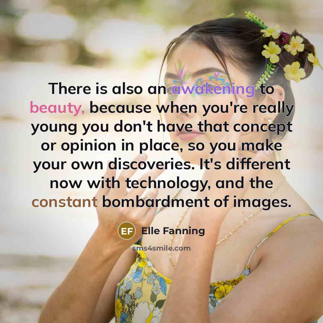 “There is also an awakening to beauty, because when you're…” quote by Elle Fanning