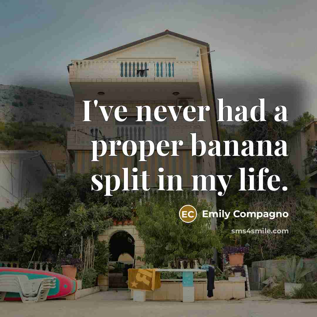 “I've never had a proper banana split in my life.…” quote by Emily Compagno