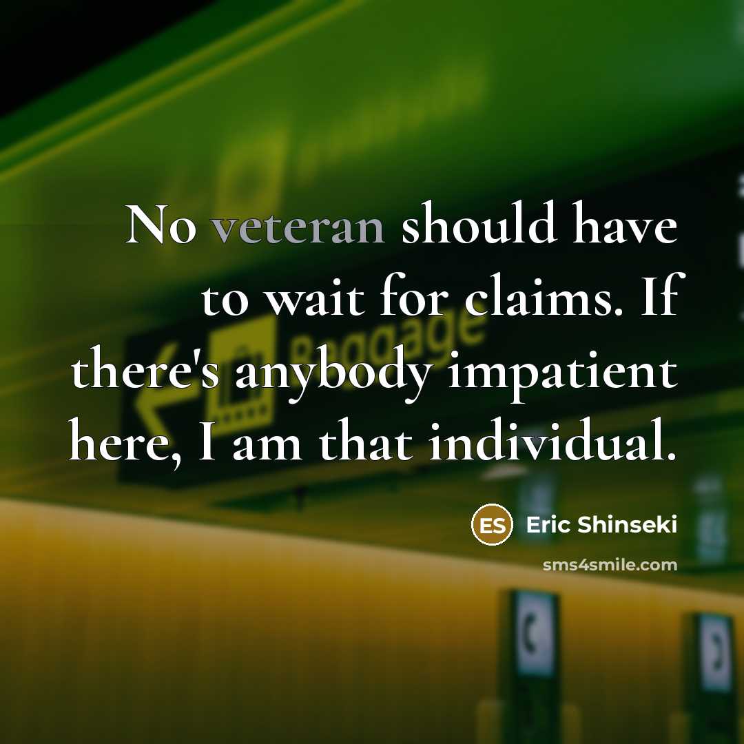 “No veteran should have to wait for claims. If there's…” quote by Eric Shinseki