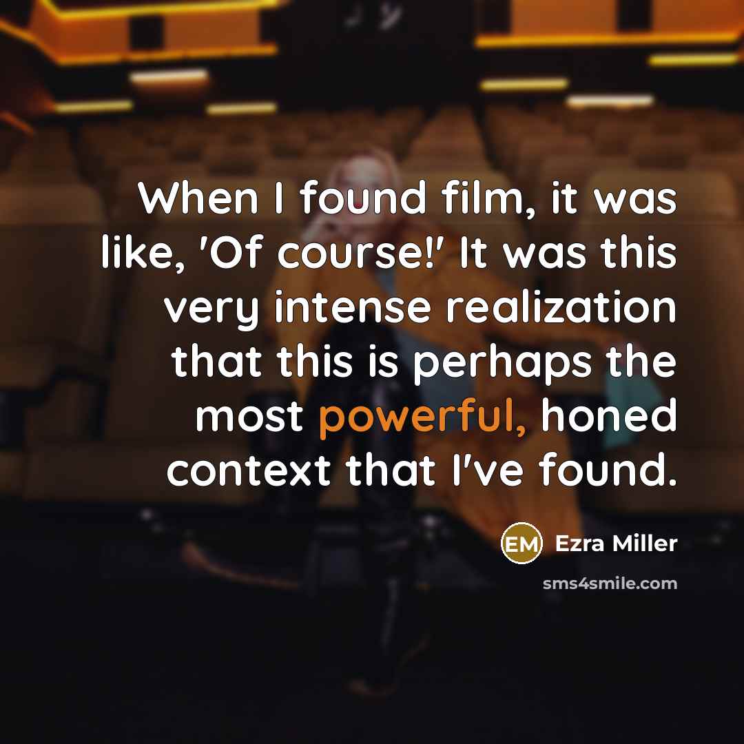 “When I found film, it was like, 'Of course!' It…” quote by Ezra Miller