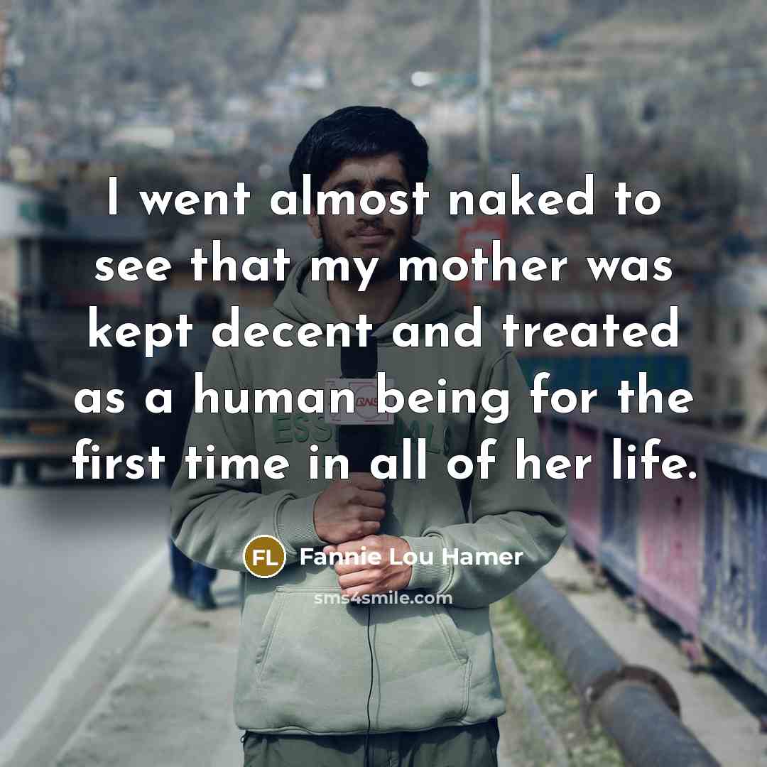 “I went almost naked to see that my mother was…” quote by Fannie Lou Hamer