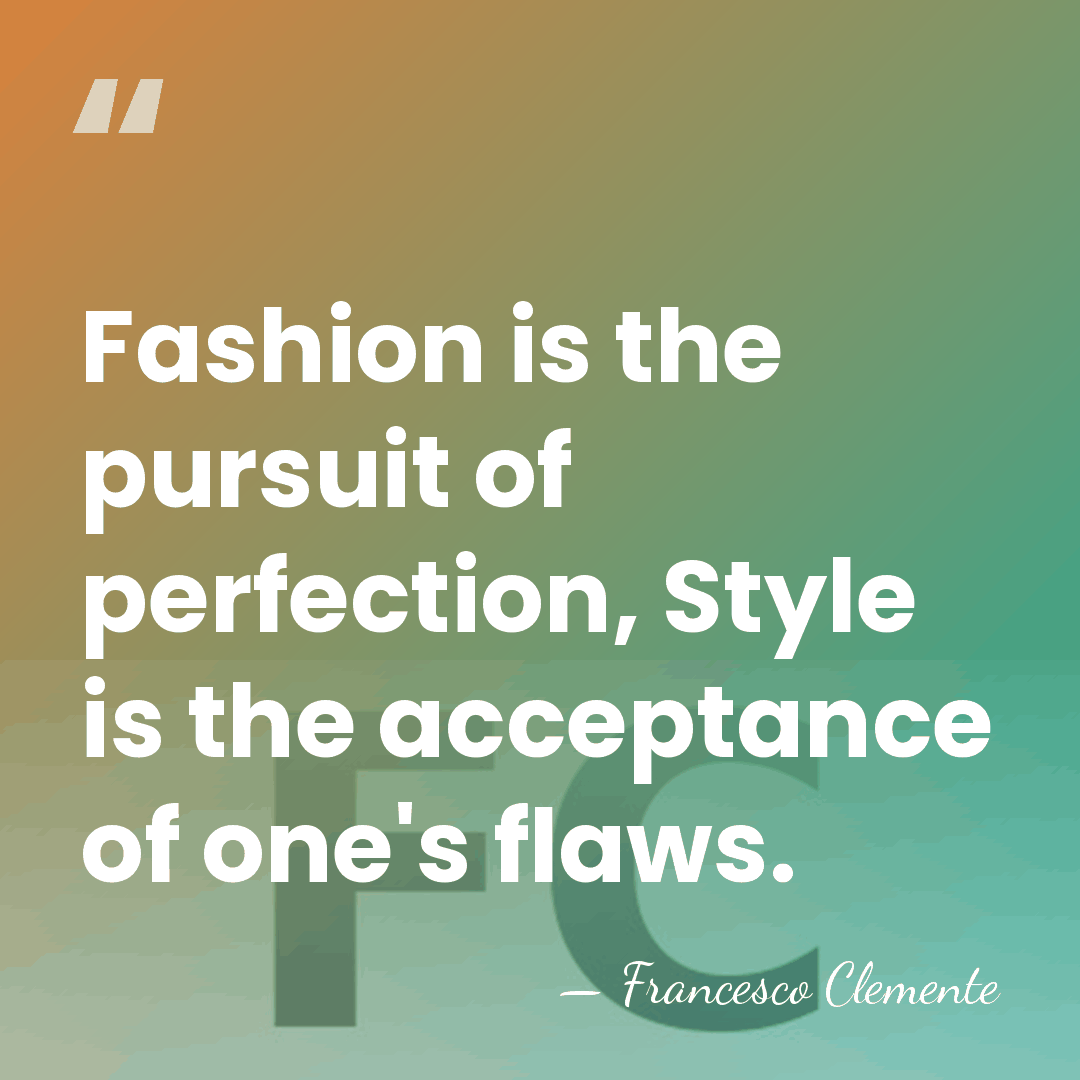 Fashion is the pursuit of perfection, Style is the acceptance of one's&hellip; - Francesco Clemente