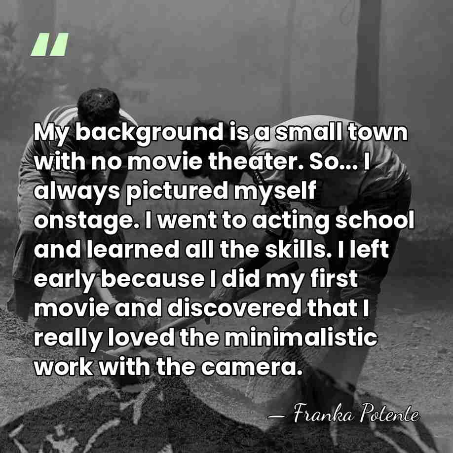 My background is a small town with no movie theater. So... I&hellip; - Franka Potente