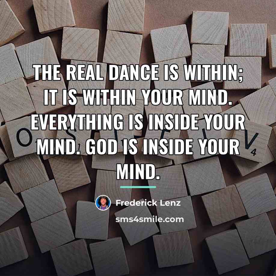 “The real dance is within; it is within your mind.…” quote by Frederick Lenz