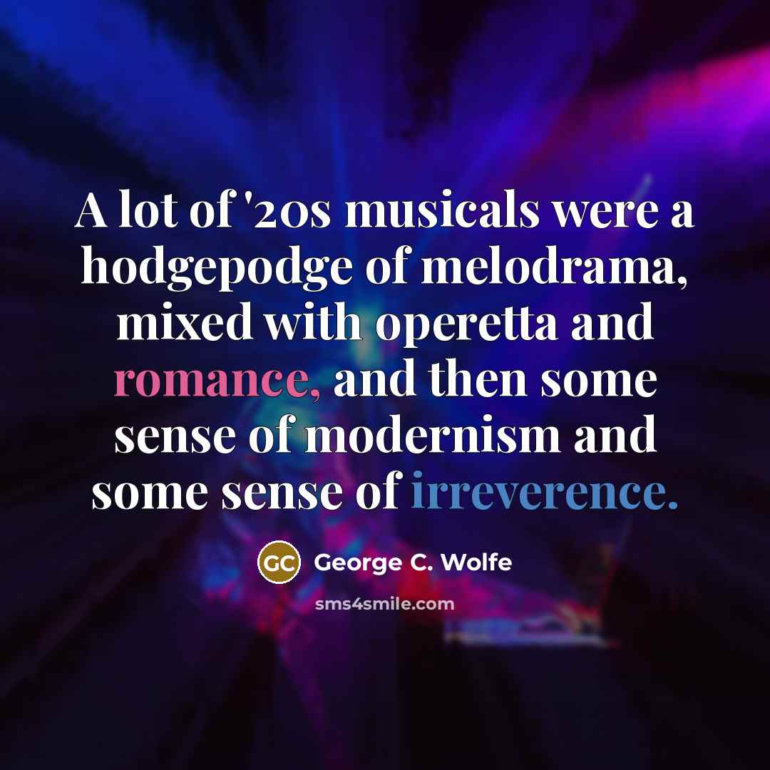 “A lot of '20s musicals were a hodgepodge of melodrama,…” quote by George C. Wolfe