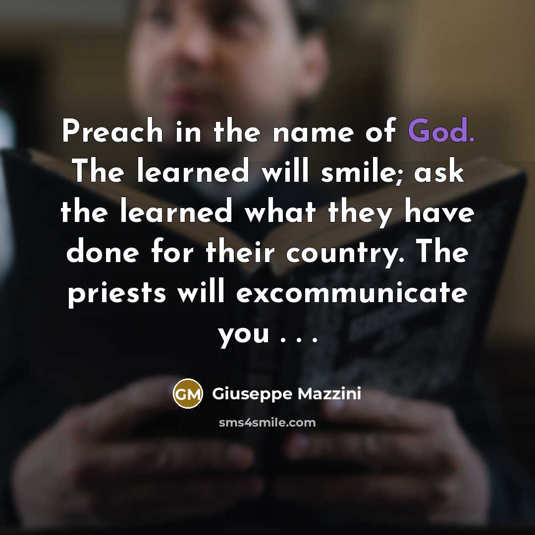 “Preach in the name of God. The learned will smile;…” quote by Giuseppe Mazzini