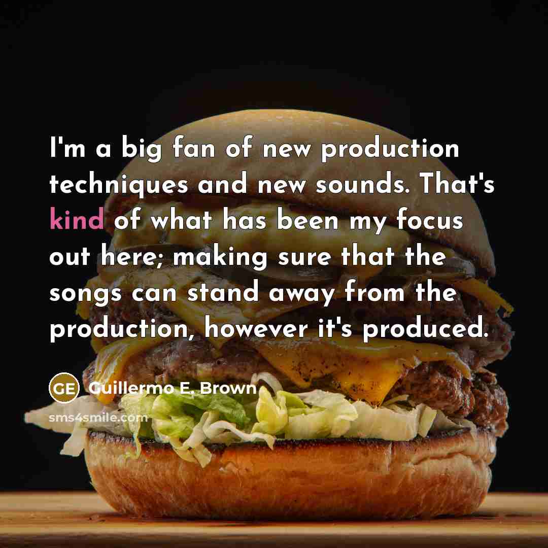 “I'm a big fan of new production techniques and new…” quote by Guillermo E. Brown