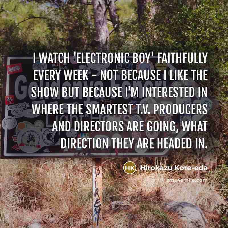 “I watch 'Electronic Boy' faithfully every week - not because…” quote by Hirokazu Kore-eda