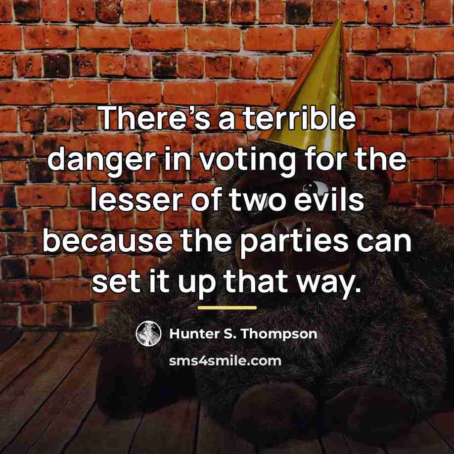 “There's a terrible danger in voting for the lesser of…” quote by Hunter S. Thompson