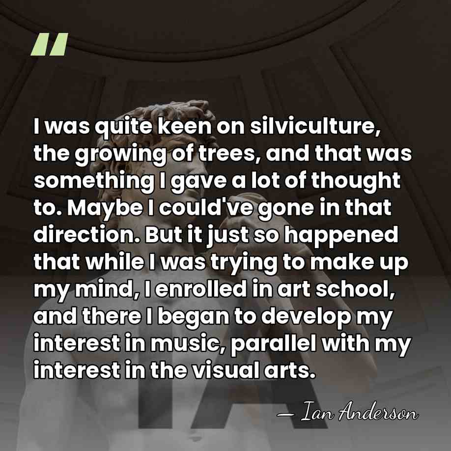 I was quite keen on silviculture, the growing of trees, and that&hellip; - Ian Anderson