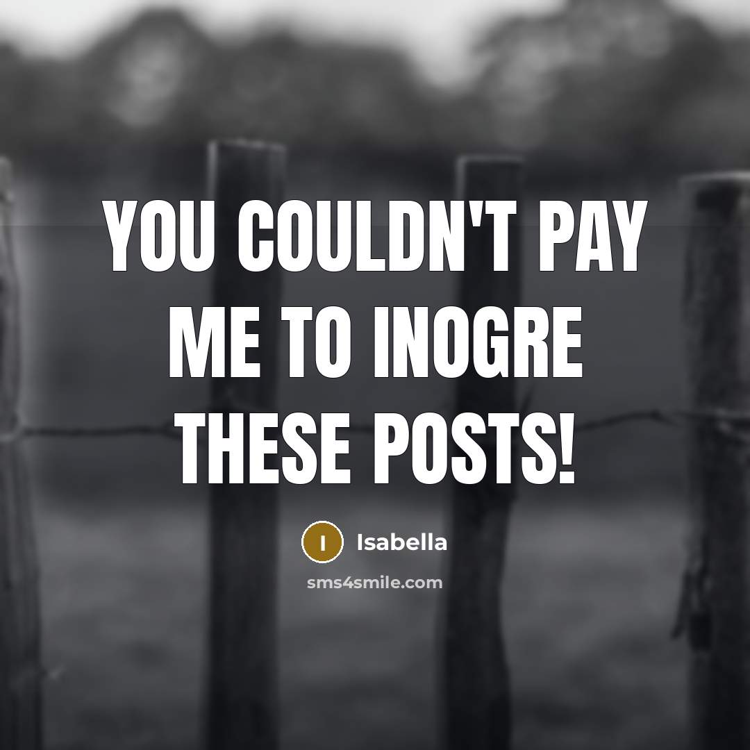 “You couldn't pay me to inogre these posts!…” quote by Isabella