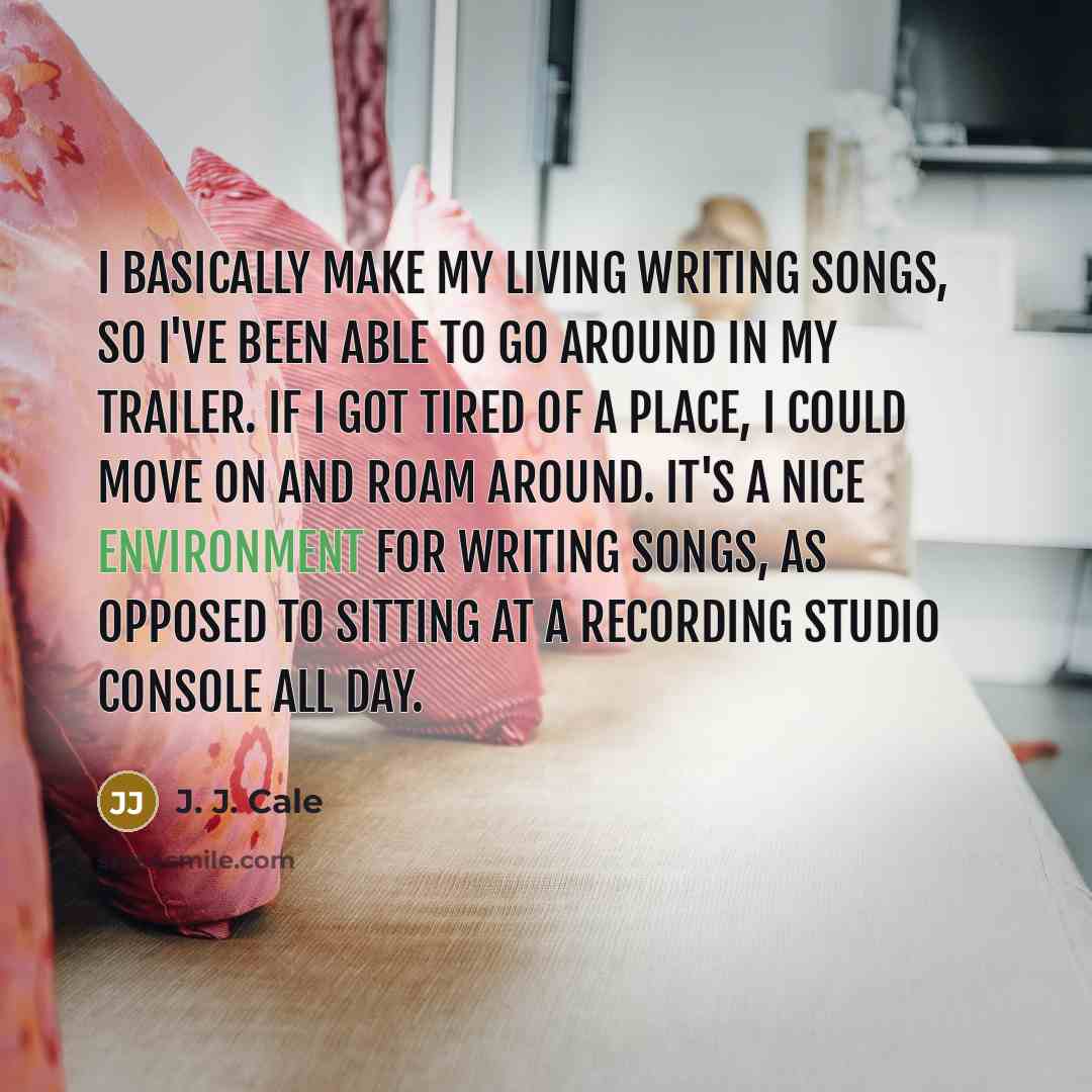 “I basically make my living writing songs, so I've been…” quote by J. J. Cale