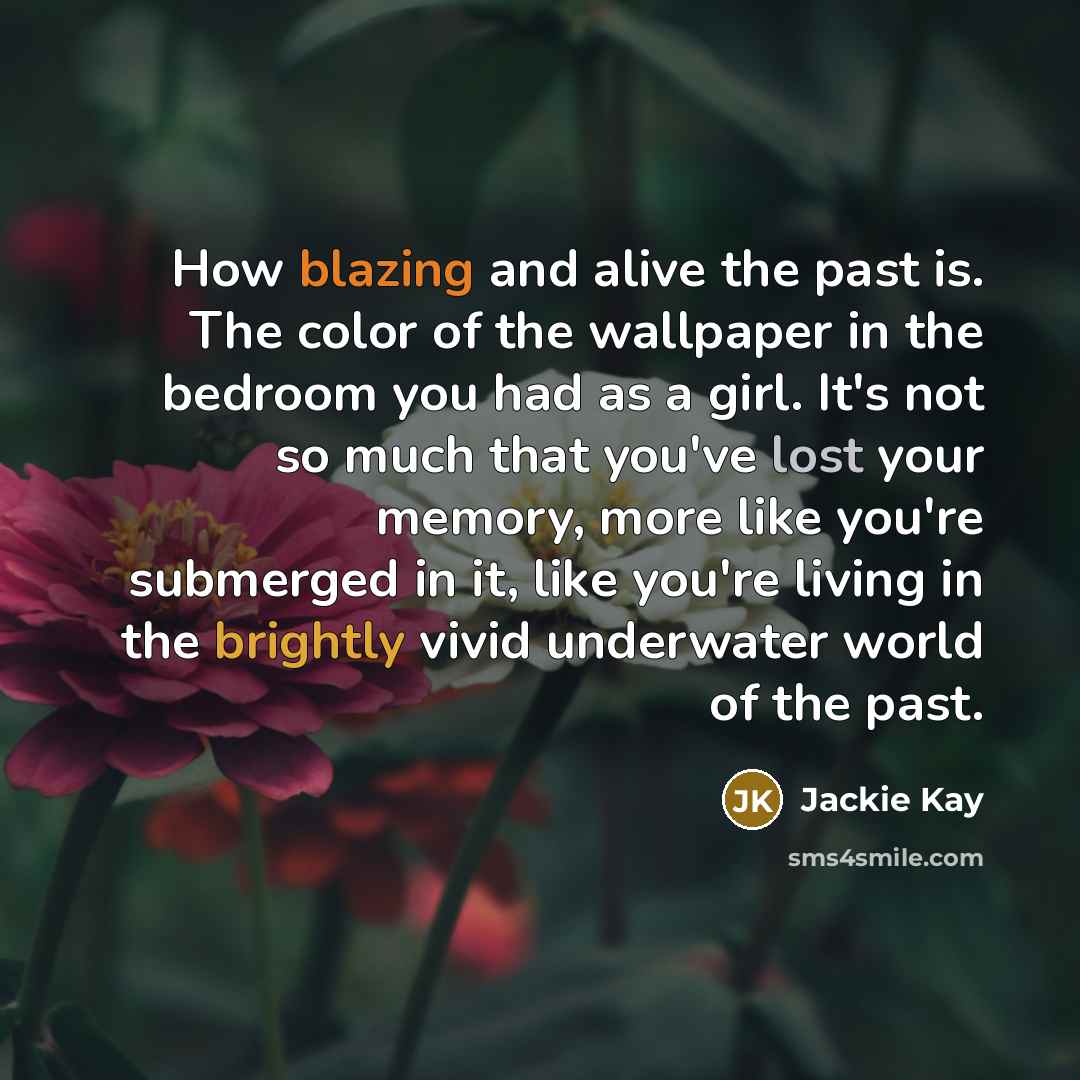 “How blazing and alive the past is. The color of…” quote by Jackie Kay