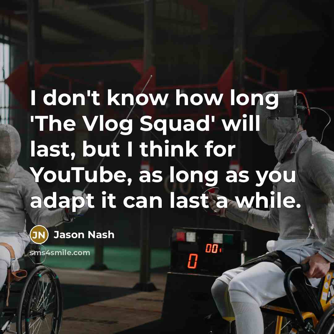 “I don't know how long 'The Vlog Squad' will last,…” quote by Jason Nash