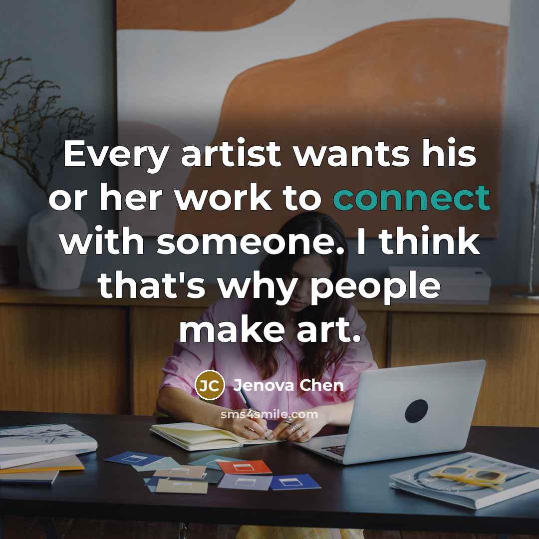 “Every artist wants his or her work to connect with…” quote by Jenova Chen