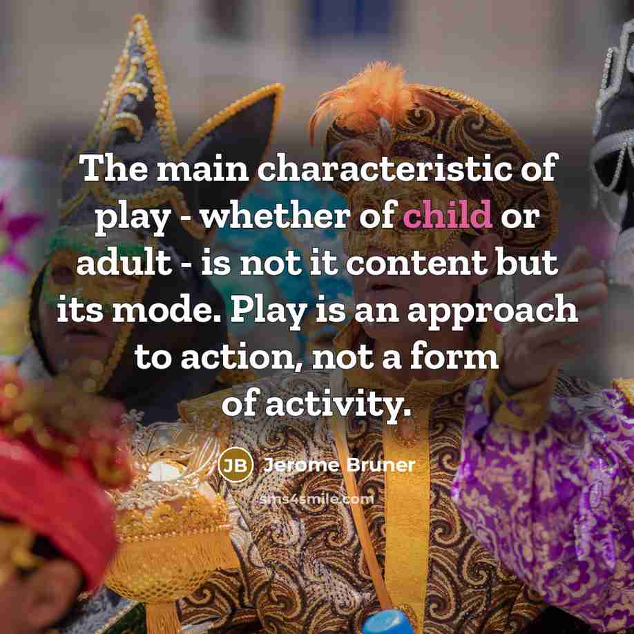 “The main characteristic of play - whether of child or…” quote by Jerome Bruner