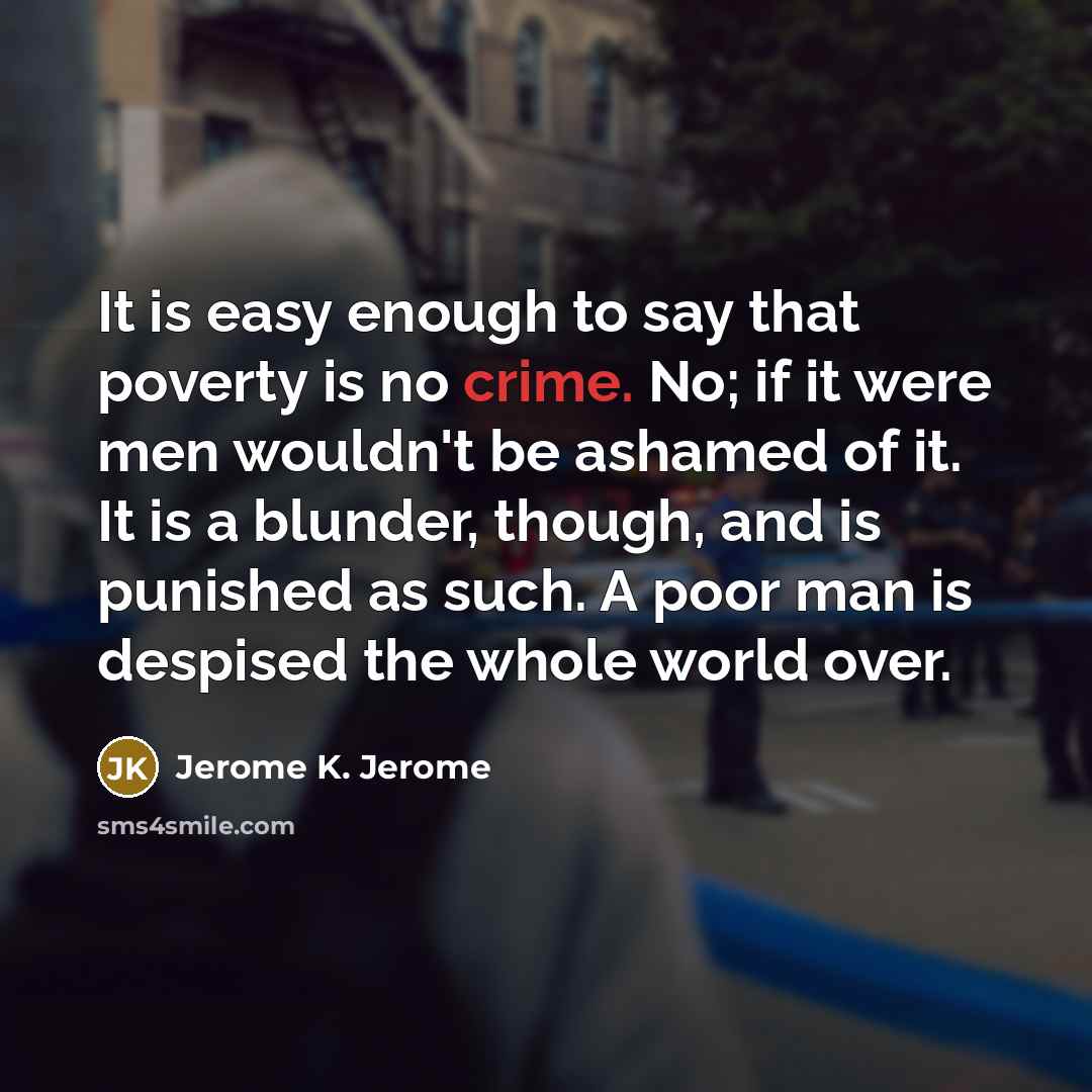 “It is easy enough to say that poverty is no…” quote by Jerome K. Jerome