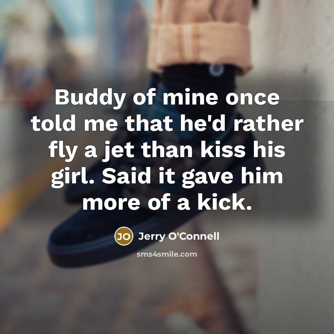 “Buddy of mine once told me that he'd rather fly…” quote by Jerry O'Connell