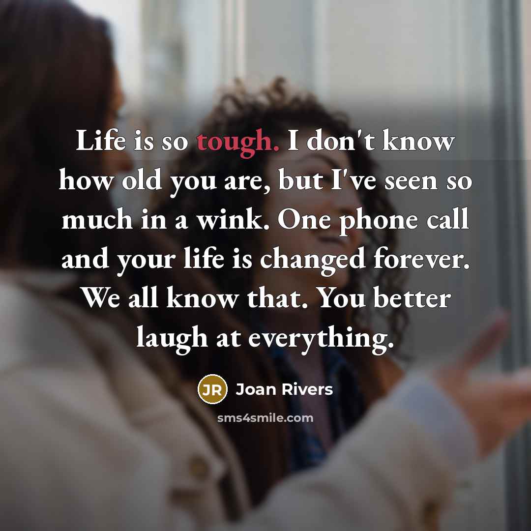 “Life is so tough. I don't know how old you…” quote by Joan Rivers