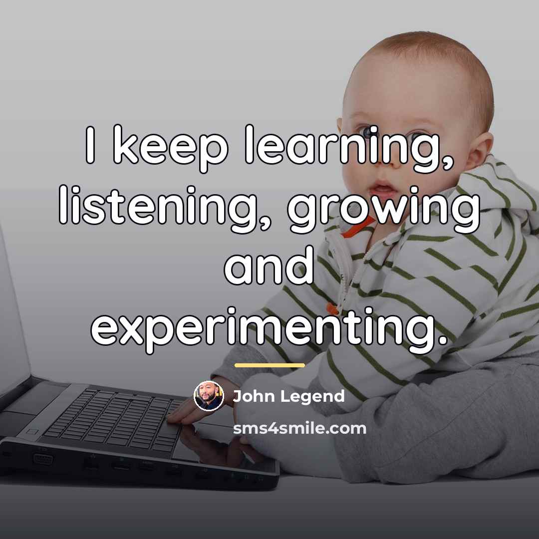 “I keep learning, listening, growing and experimenting.…” quote by John Legend