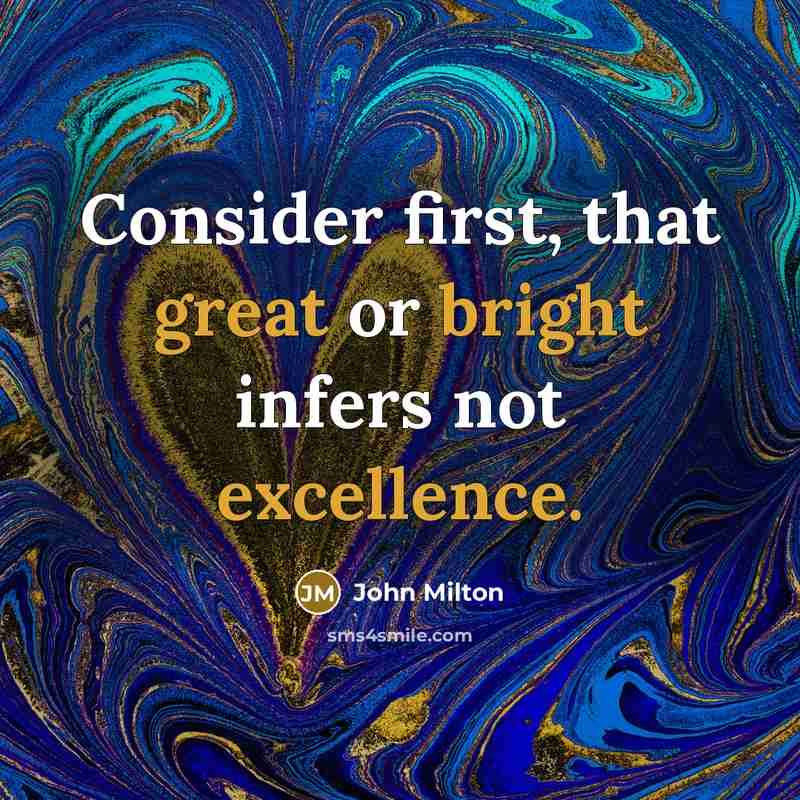 “Consider first, that great or bright infers not excellence.” quote by John Milton