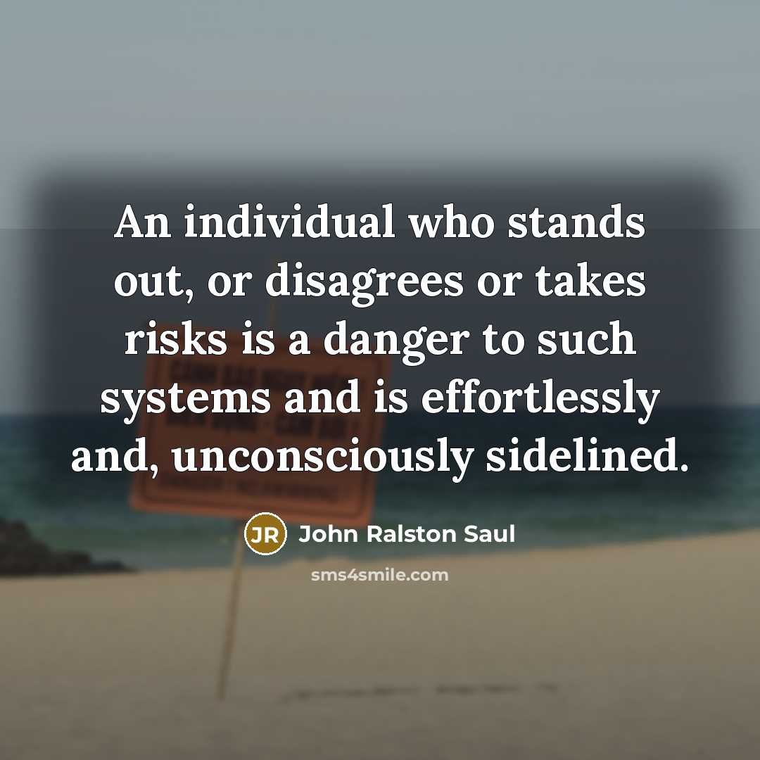 “An individual who stands out, or disagrees or takes risks…” quote by John Ralston Saul