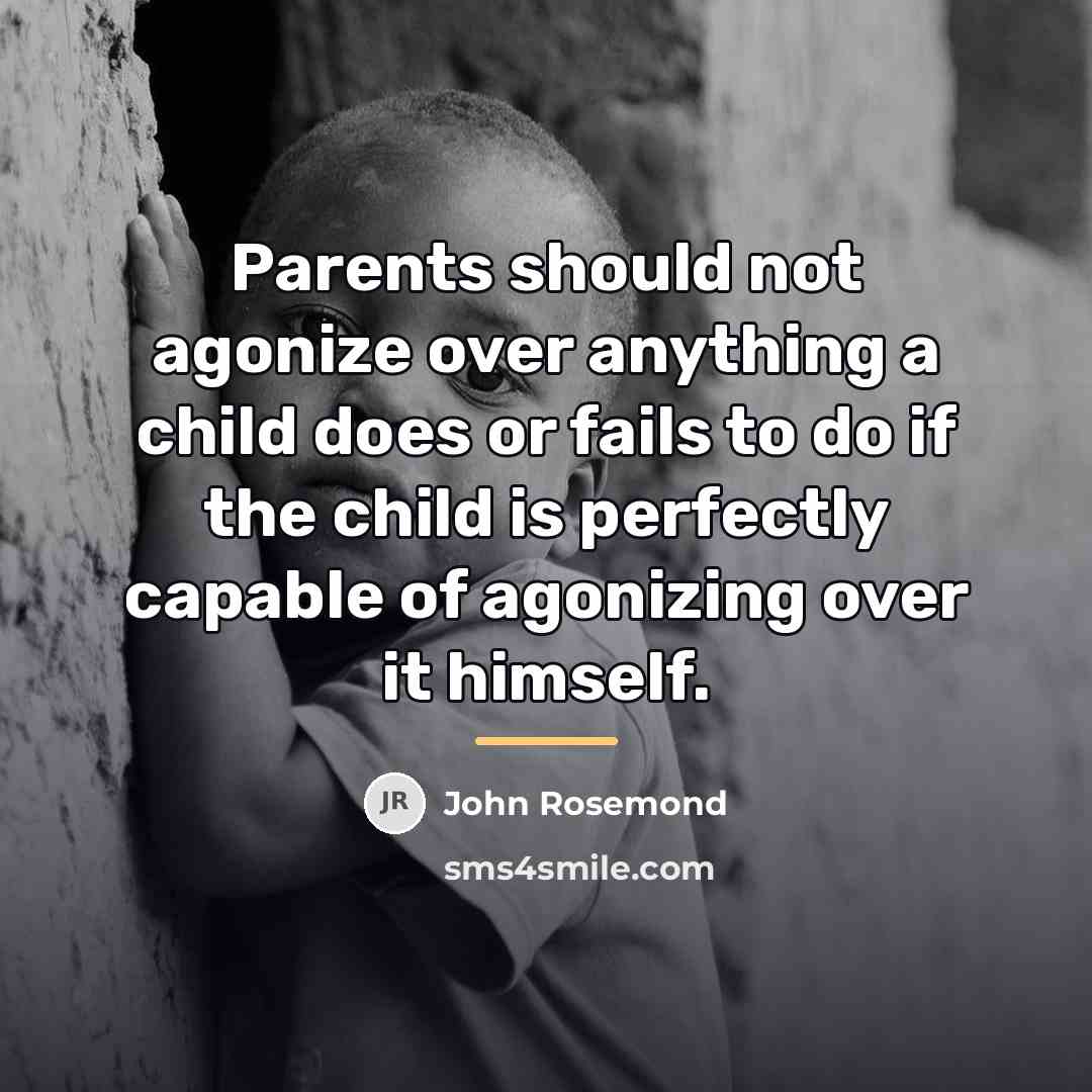 “Parents should not agonize over anything a child does or…” quote by John Rosemond