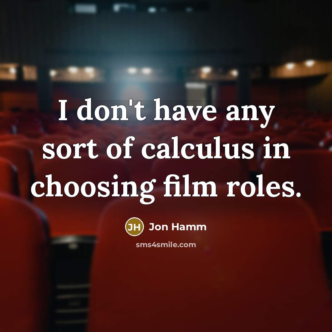 “I don't have any sort of calculus in choosing film…” quote by Jon Hamm