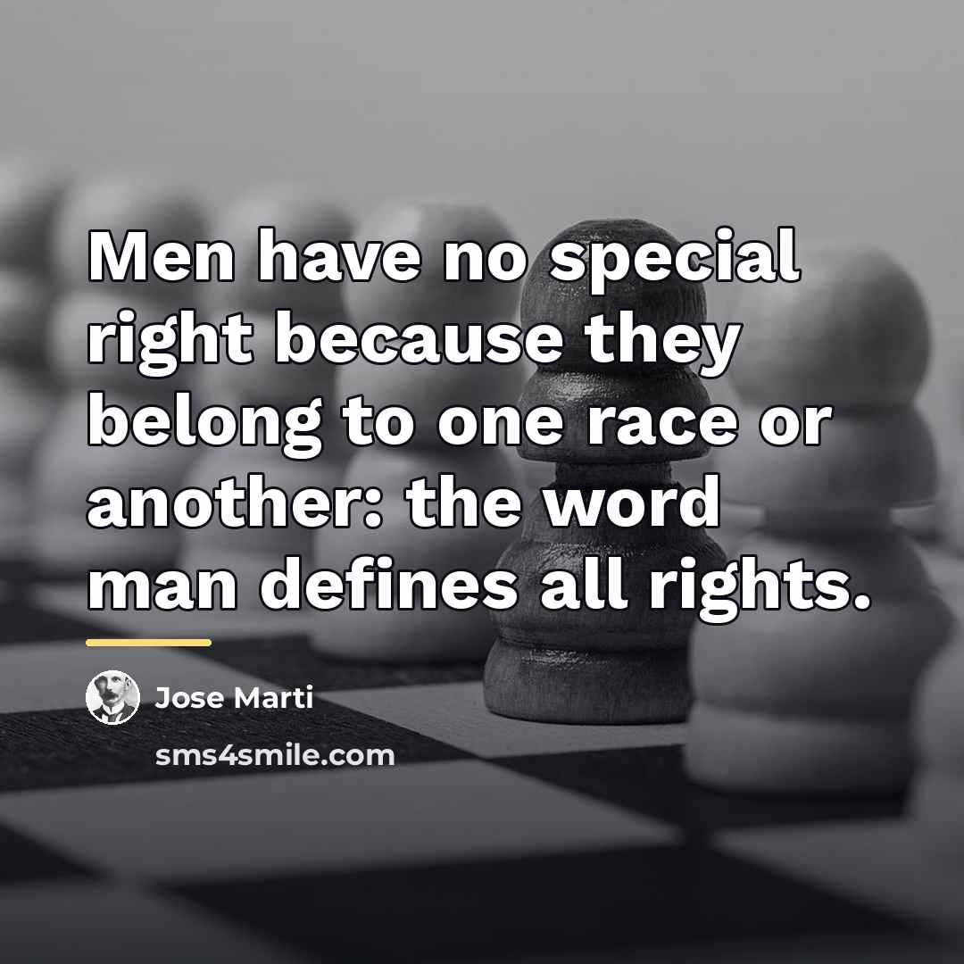 “Men have no special right because they belong to one…” quote by Jose Marti