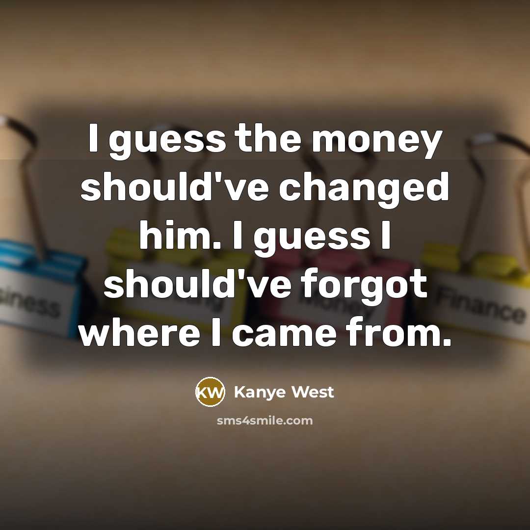 “I guess the money should've changed him. I guess I…” quote by Kanye West