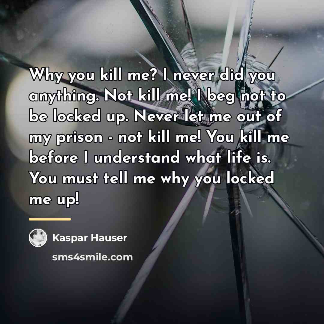 “Why you kill me? I never did you anything. Not…” quote by Kaspar Hauser