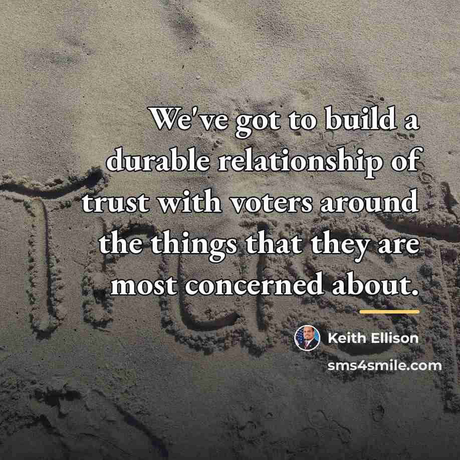 “We've got to build a durable relationship of trust with…” quote by Keith Ellison