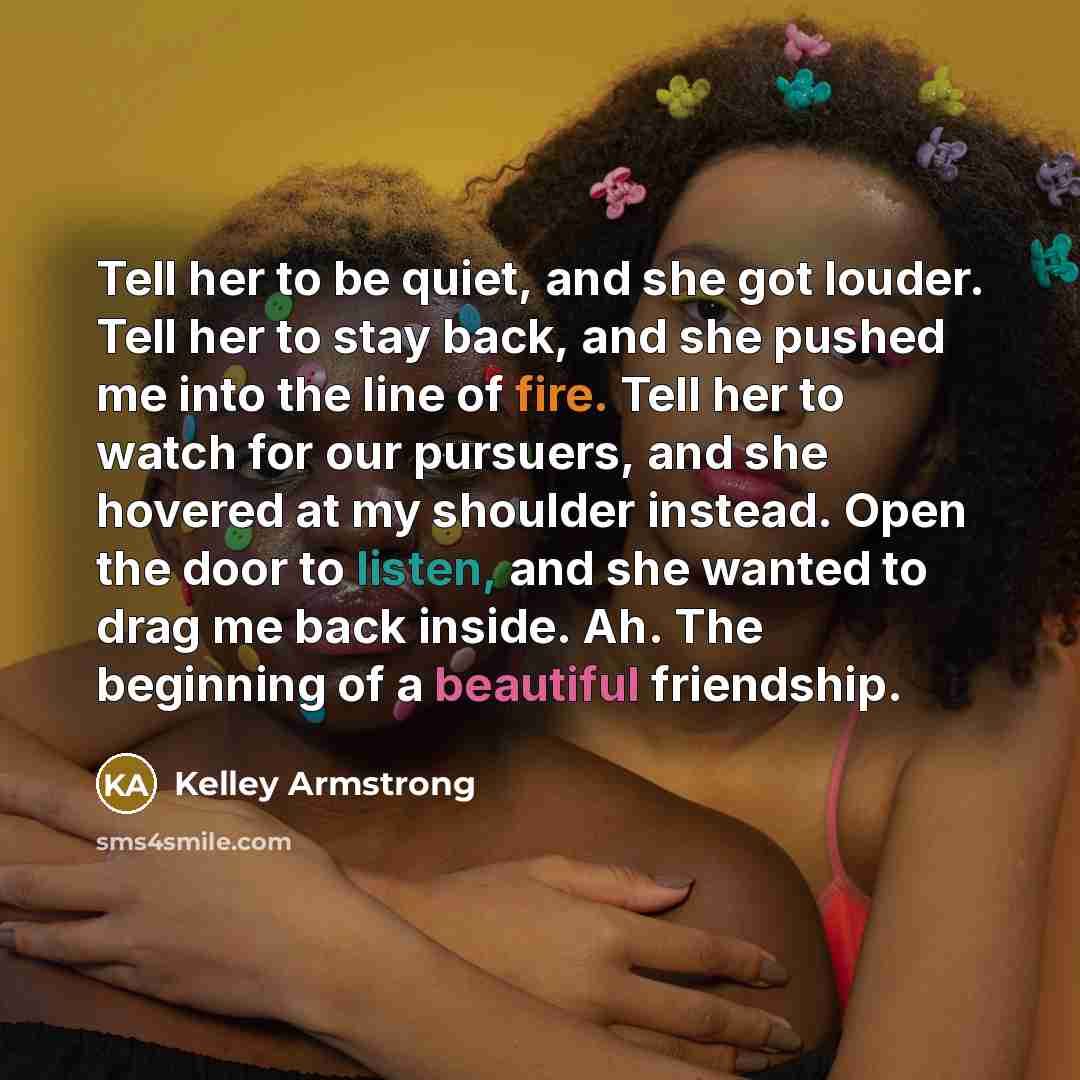 “Tell her to be quiet, and she got louder. Tell…” quote by Kelley Armstrong