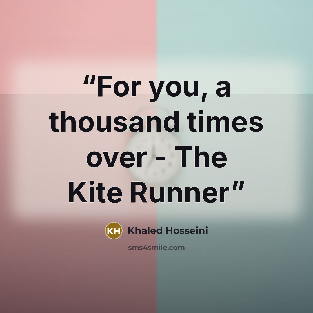 “For you, a thousand times over - The Kite Runner” quote by Khaled Hosseini