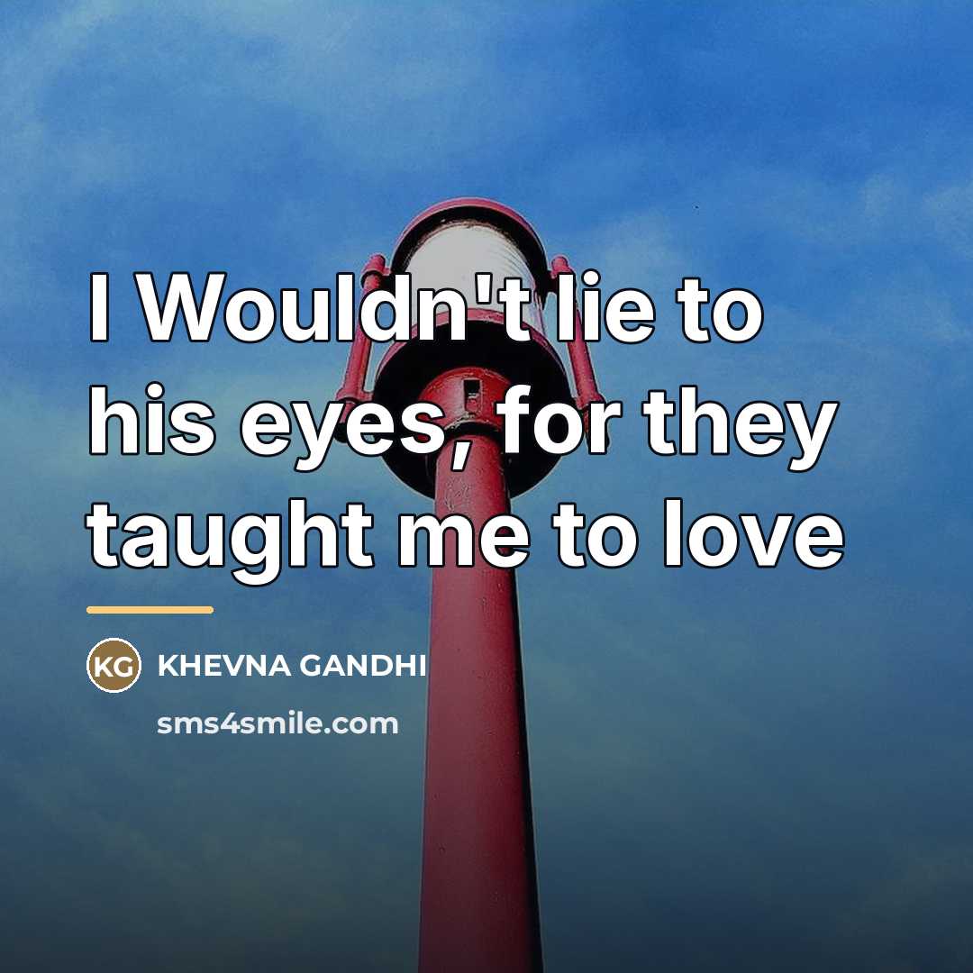 “I Wouldn't lie to his eyes, for they taught me…” quote by Khevna Gandhi