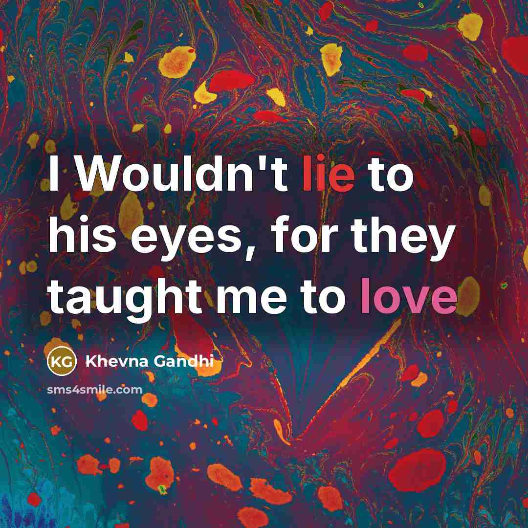 “I Wouldn't lie to his eyes, for they taught me to love” quote by Khevna Gandhi