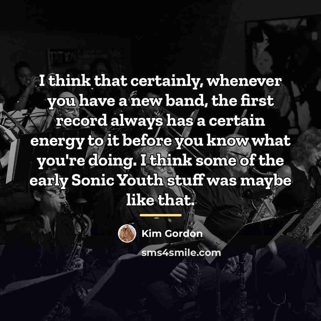“I think that certainly, whenever you have a new band,…” quote by Kim Gordon