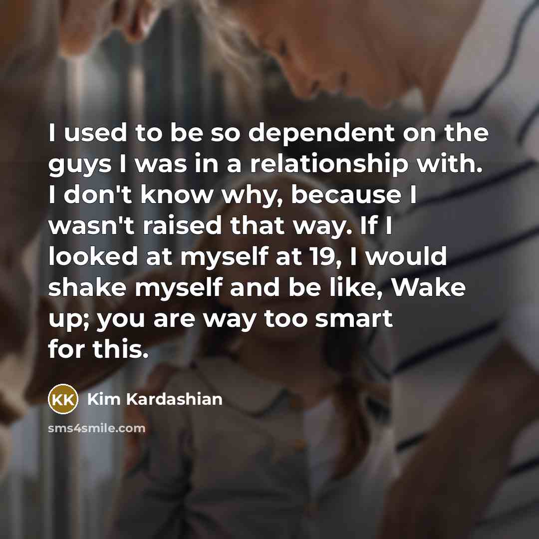 “I used to be so dependent on the guys I…” quote by Kim Kardashian