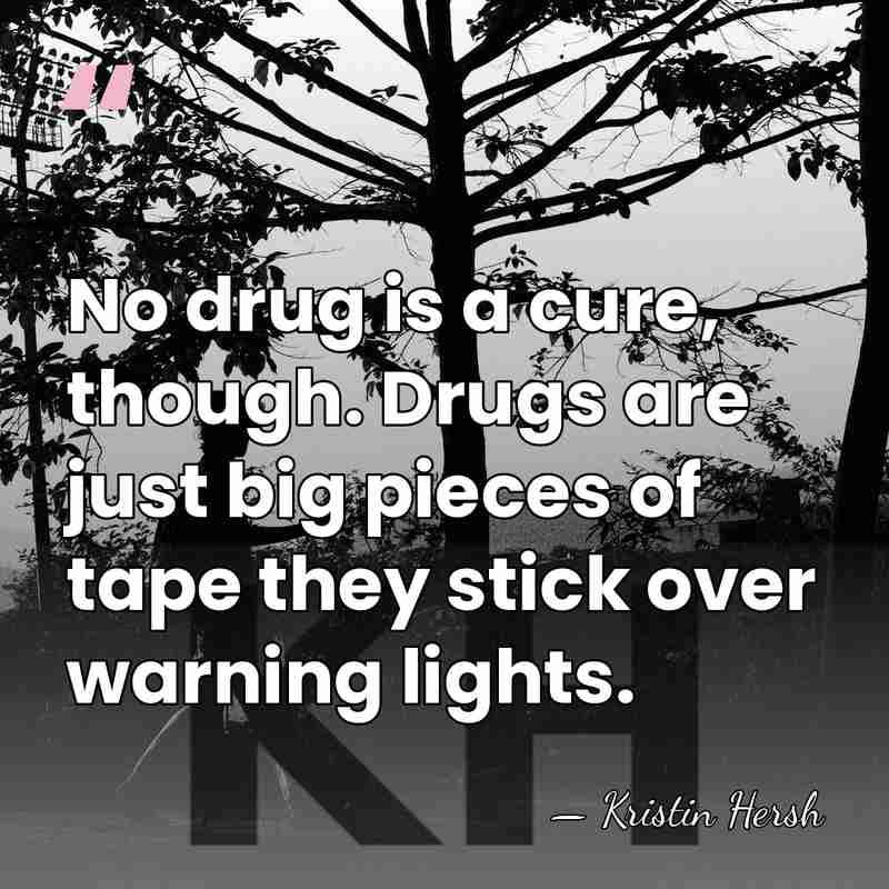 No drug is a cure, though. Drugs are just big pieces of&hellip; - Kristin Hersh